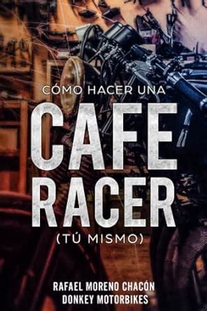 C Mo Hacer Una Cafe Racer T Mismo Moreno Chac N Rafael Amazon Es