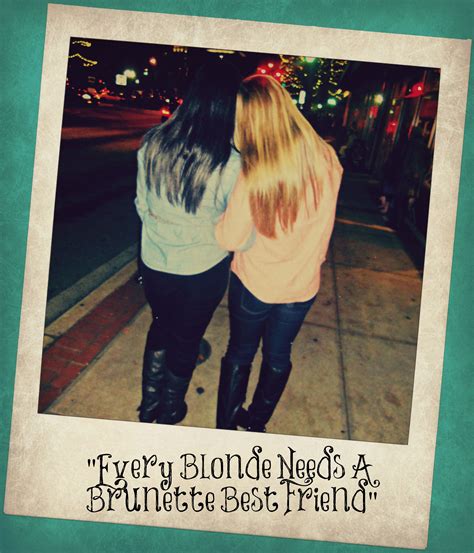 Every Blonde Needs A Brunette Best Friend Dani Lee Brunette Best