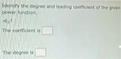 Identify The Degree And Leading Coefficient Of The Given Power Function 6x4 The Coefficient