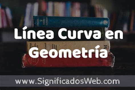 Concepto de Línea Curva en Geometría Que es Definición y Significado