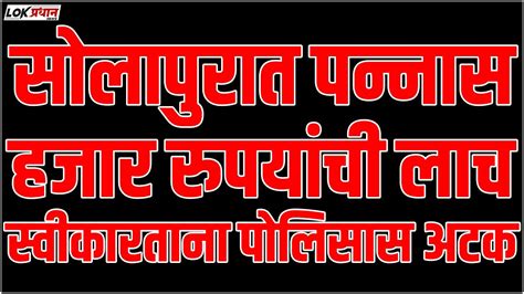 सोलापुरात पन्नास हजार रुपयांची लाच स्वीकारताना पोलिसास अटक Youtube