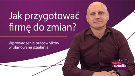 Przygotowanie Pracownik W Do Wprowadzenia Zmian W Firmie Jak Zacz