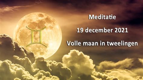 Meditatie 19 December 2021 Volle Maan In Tweeling Youtube