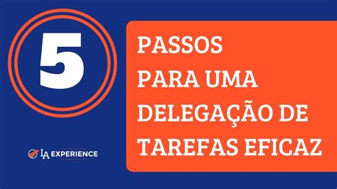 5 Passos Para Uma Delegação De Tarefas Eficaz Youtube