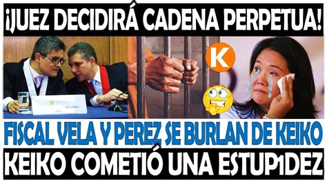 JUEZ YA TENDRÍA DECISION FINAL CONTRA KEIKO FUJIMORI SE VIENE SU