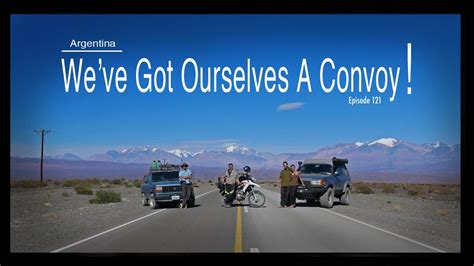 Overlanding Argentina We Ve Got Ourselves A Convoy Ep 121 YouTube