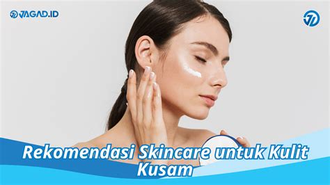 Rekomendasi Skincare Untuk Kulit Kusam Dan Menyehatkan Jagad Id