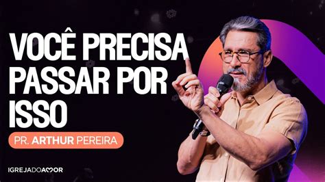 Você precisa PASSAR POR ISSO Pr Arthur Pereira Igreja do Amor