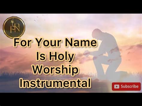 For Your Name Is Holy Instrumental I Enter The Holy Of Holies Worship