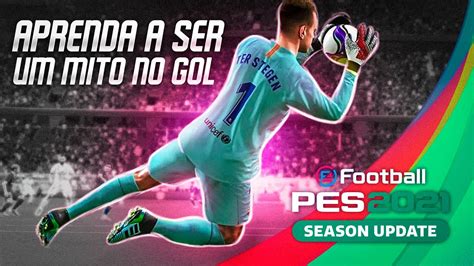 Pes Tutorial De Goleiros Aprenda A Ser Um Mito No Gol Goals