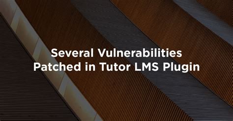 Several Vulnerabilities Patched In Tutor LMS Plugin