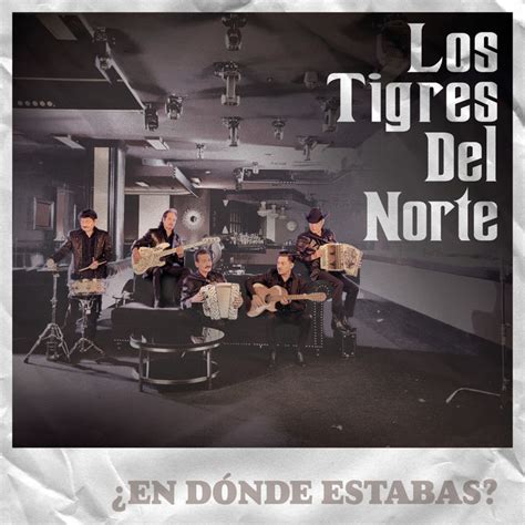 En Dónde Estabas Sencillo de Los Tigres Del Norte Spotify