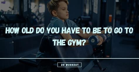 How Old Do You Have To Be To Go To The Gym According To Experts Dr