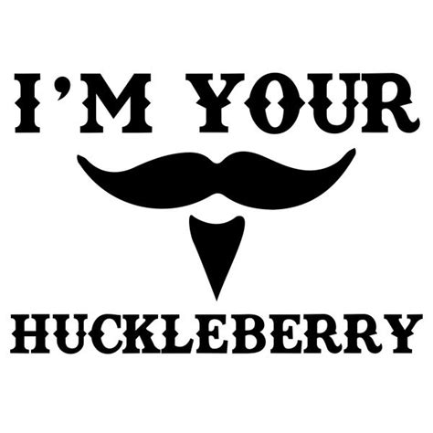 The Words I M Your Huckleberry Are Shown In Black On A White Background