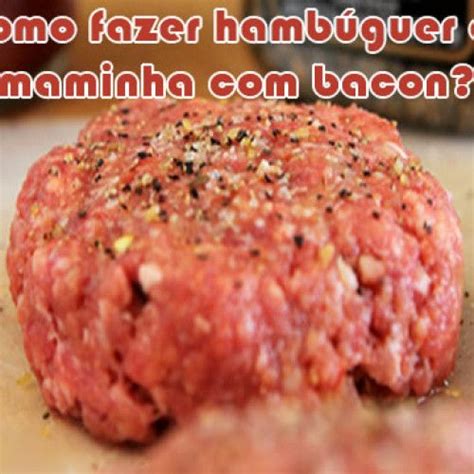 Como Fazer Hambúrguer De Maminha Com Bacon Como Fazer Hamburguer