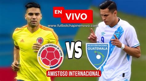 Dónde Ver Guatemala Vs Colombia En Vivo Y En Directo Online Gratis