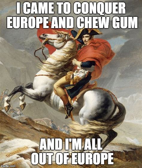 Image Tagged In Napoleon Came Here To Kick Ass And Chew Bubble Gum