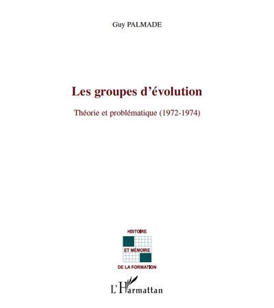 Les groupes d évolution Théorie et problématique 1972 1974 broché