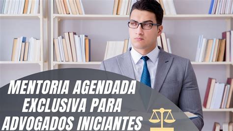 Mentoria agendada exclusiva para Advogados iniciantes iniciação na