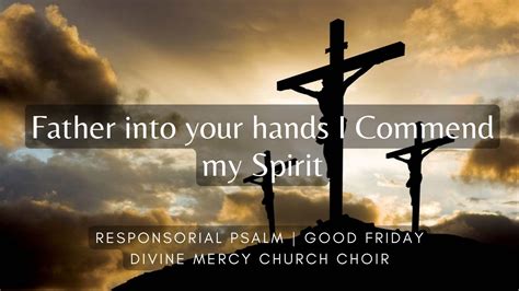 Father Into Your Hands I Commend My Spirit Responsorial Psalm Good