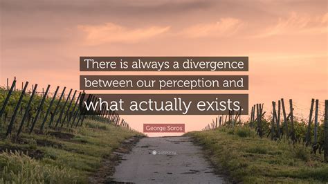 George Soros Quote: “There is always a divergence between our
