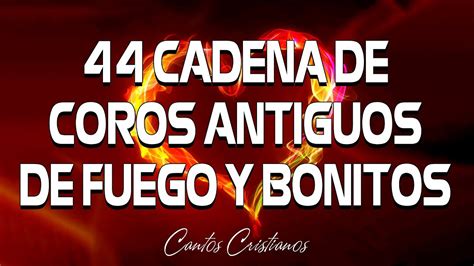 Sin Anuncios Cadena Coros Antiguos De Fuego Y Bonitos