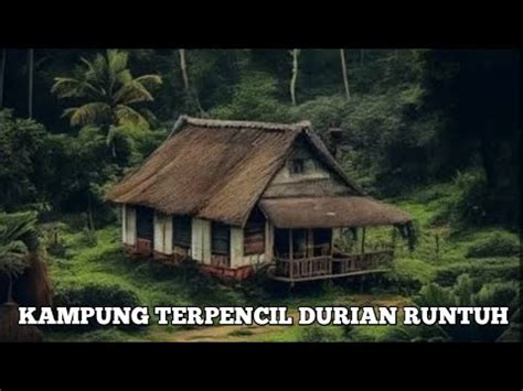 Kampung Terpencil Durian Runtuh Kampung Penghasil Buah Durian