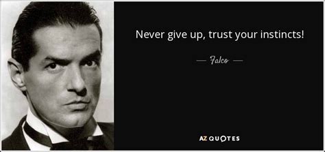 Falco quote: Never give up, trust your instincts!