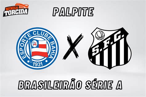 Bahia X Santos Palpite Brasileirão Série A 18 09 2023