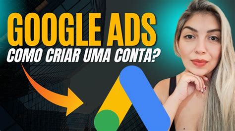 APRENDA AGORA O PASSO A PASSO Como Criar Uma Conta No Google Ads Em