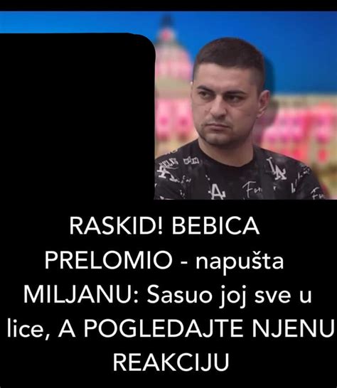 RASKID BEBICA PRELOMIO napušta MILJANU Sasuo joj sve u lice A