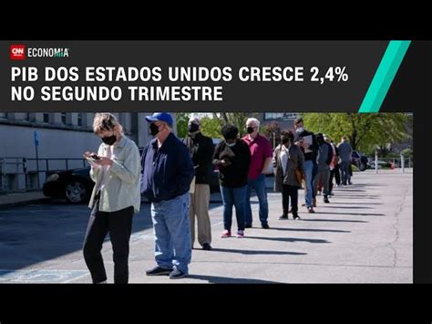 PIB Dos EUA Cresce 2 4 No Segundo Trimestre Acima Do Esperado CNN