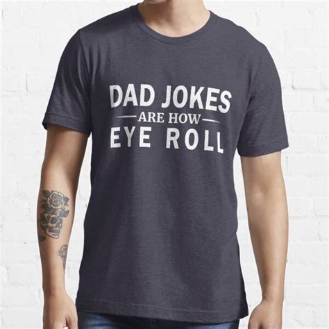 Dad Jokes Are How Eye Roll Joke T Shirt For Sale By Andreaudesign