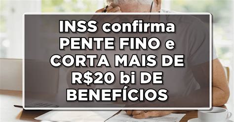 Urgente Inss Confirma Pente Fino E Corta Mais De R Bi De Benef Cios