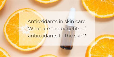 Antioxidants In Skin Care What Are The Benefits Of Antioxidants To The