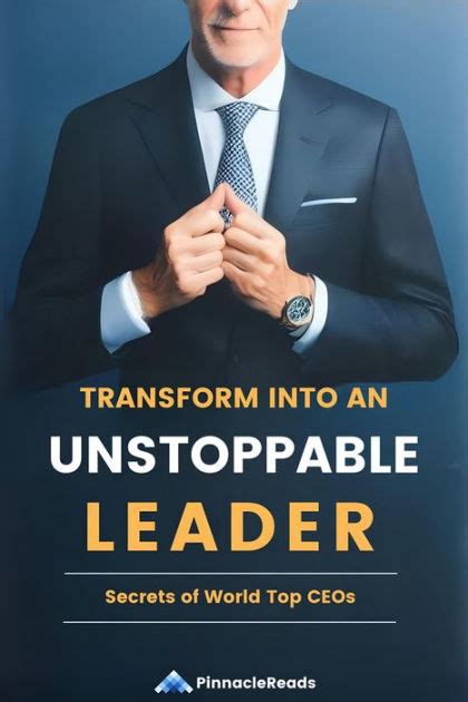 Transform Into An Unstoppable Leader Secrets Of The World S Top Ceos