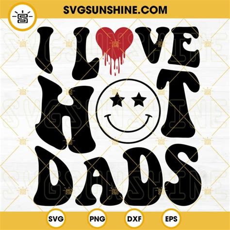 I Love Hot Dads SVG Smiley Face SVG Father S Day SVG PNG DXF EPS Cut Files