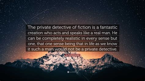 Raymond Chandler Quote The Private Detective Of Fiction Is A