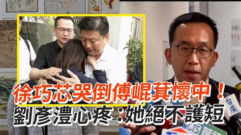 徐巧芯哭倒傅崐萁懷中！ 劉彥澧心疼：她絕不護短 Youtube