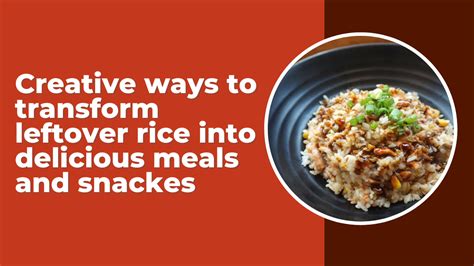 Creative Ways To Transform Leftover Rice Into Delicious Meals And Snacks Times Food