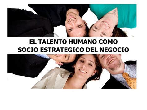 El Talento Humano Como Socio Estrategico Del Negocio Ppt Descargar