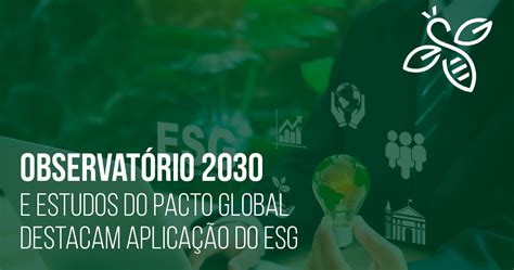 Observatório 2030 E Estudos Do Pacto Global Destacam Aplicação Do Esg