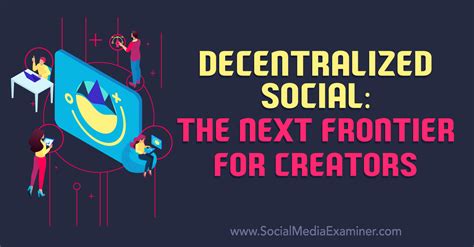 Decentralized Social The Next Frontier For Creators Social Media