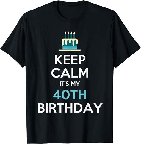 Keep Calm Its My 40th Birthday 40 Years Old T Shirt T Shirt Amazon