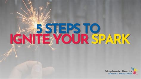 5 Steps To Ignite Your Spark Stephanie Barros