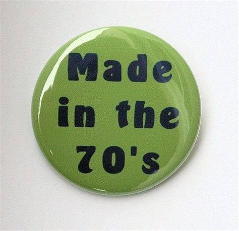 Made In The 70s Pinback Button Badge 1 12 Inch 15 Keychain Magnet Or