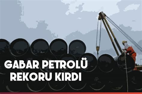 Habervitrini Gabar petrolü rekor kırdı 47 bin varil