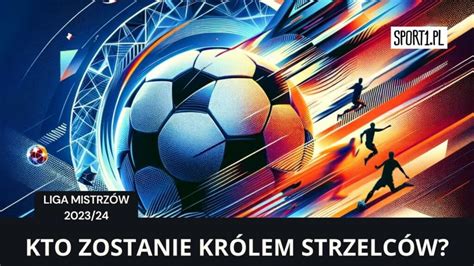 Klasyfikacja strzelców Ligi Mistrzów 2023 2024 Kursy