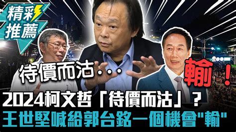 2024柯文哲「待價而沽」？王世堅直喊給郭台銘一個機會「輸」【cnews】 Youtube