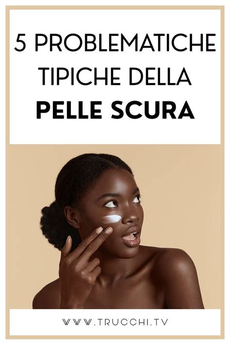 Ogni Tipologia Di Pelle Ha La Sua Speciale Bellezza Ma Anche